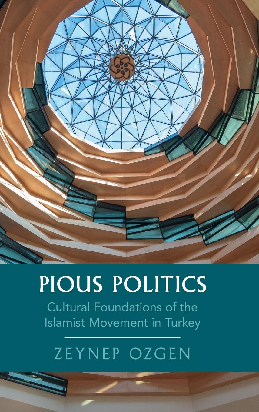 Pious Politics Cultural Foundations of the Islamist Movement in Turkey Ozgen