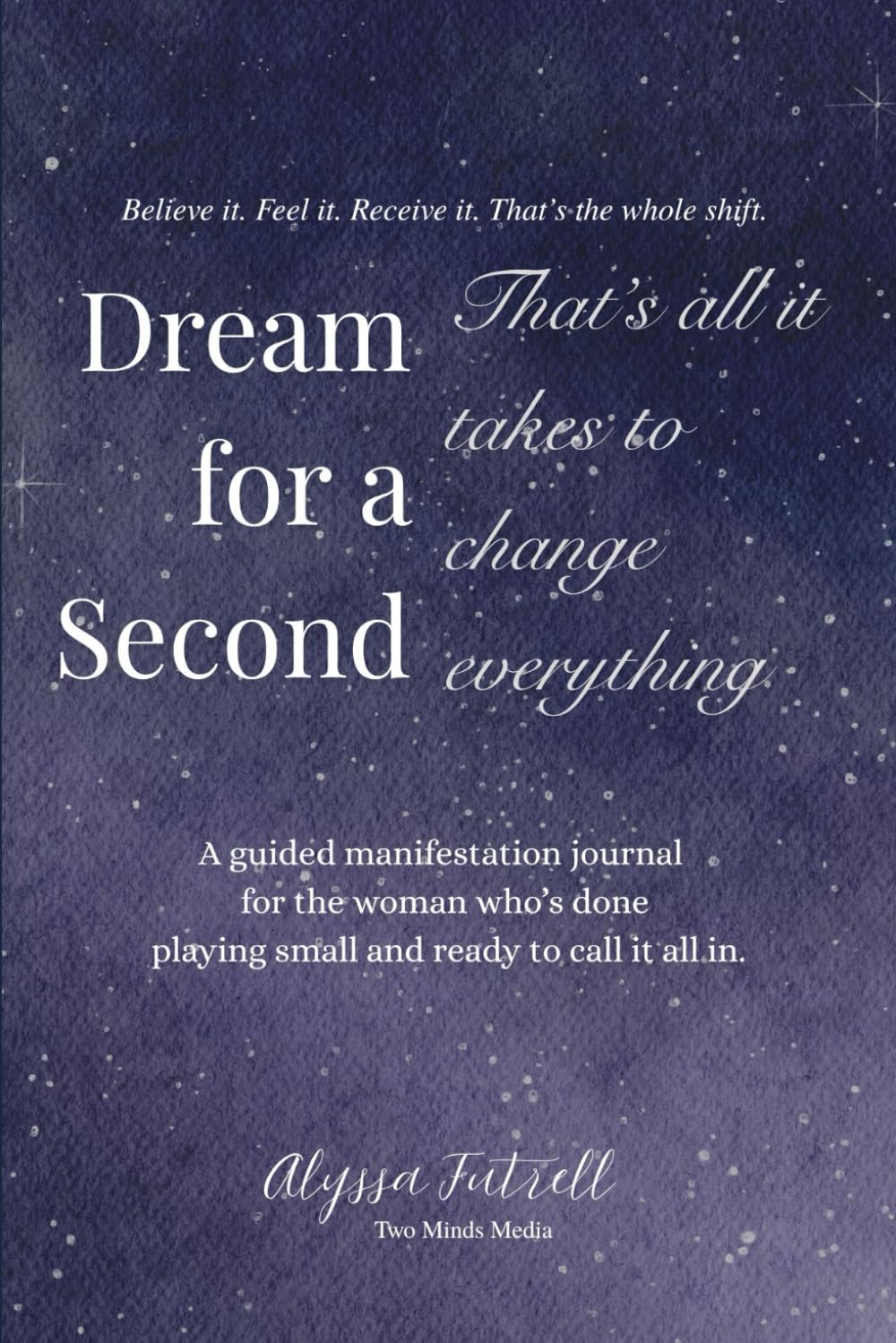 Dream for a Second - That's all it takes to change everything: A guided manifestation journal for the woman who’s done playing small and ready to call