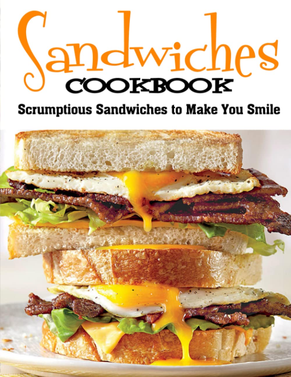 Sandwiches Cookbook: Scrumptious Sandwiches to Make You Smile