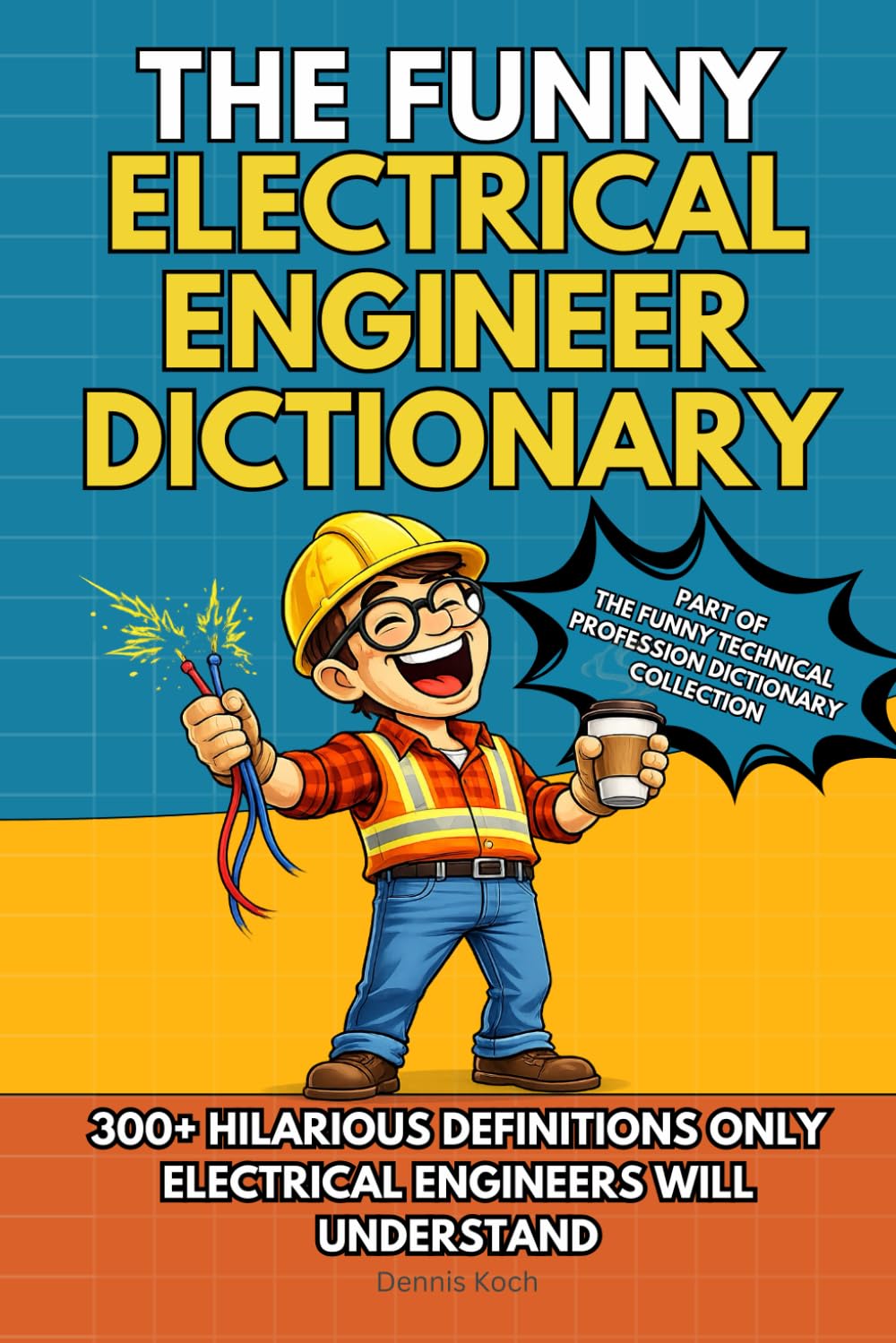 THE FUNNY ELECTRICAL ENGINEER DICTIONARY: A Sarcastic Engineering Humor Book with 300+ Funny Definitions – The Ultimate Electrical Engineer Gift for ... Technical Professions Dictionary Collection)