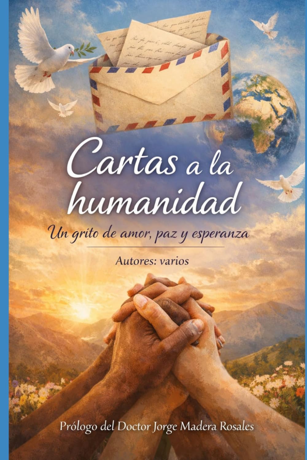 CARTAS A LA HUMANIDAD: Un grito de amor ,paz y esperanza