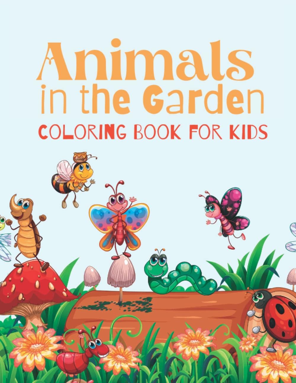 Animals in the Garden Coloring Book for kids: Animals, Flowers, Gardens, Butterfly and many more coloring pages for kids