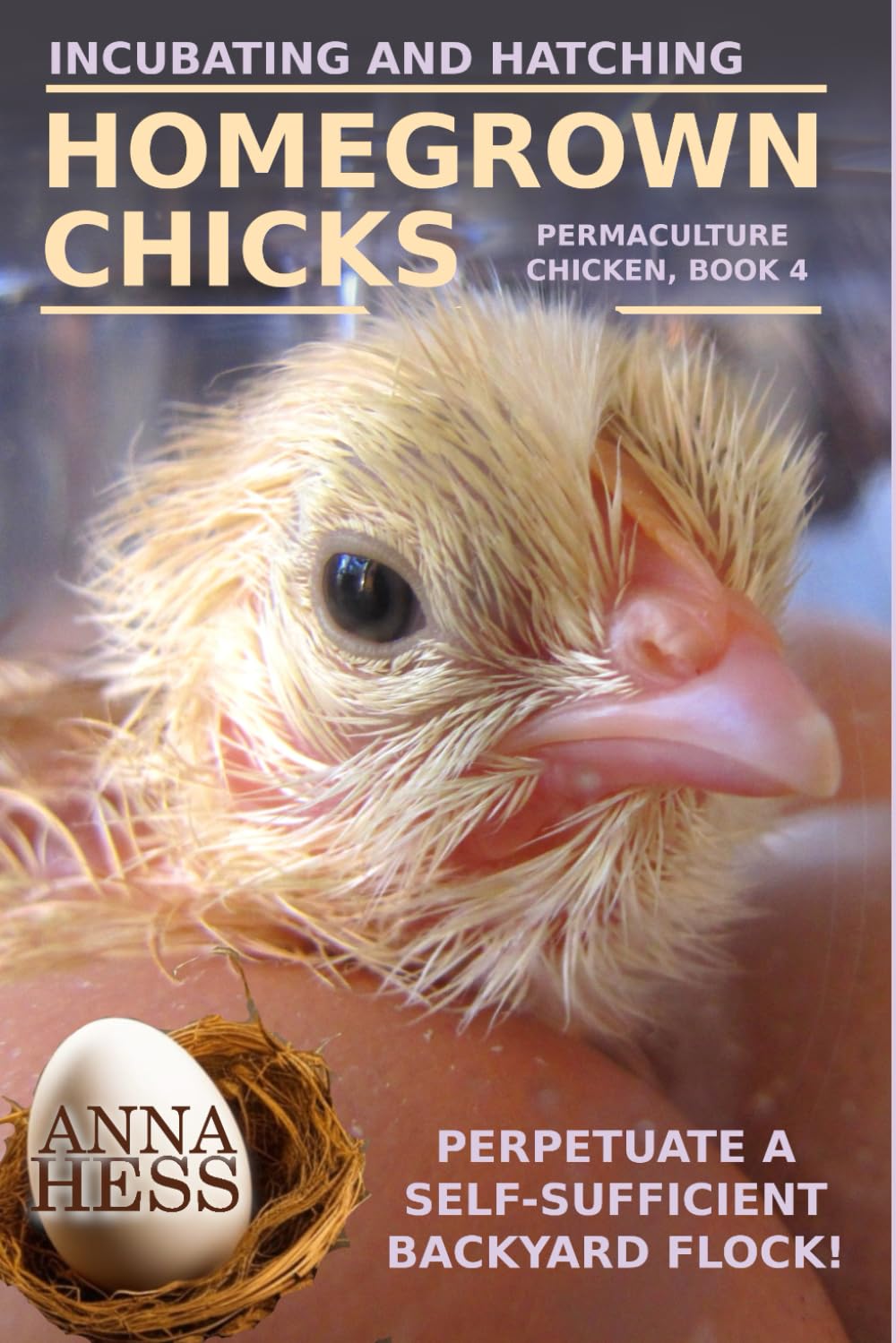 Incubating and Hatching Homegrown Chicks: Perpetuate a Self-Sufficient Backyard Flock! (Permaculture Chicken)