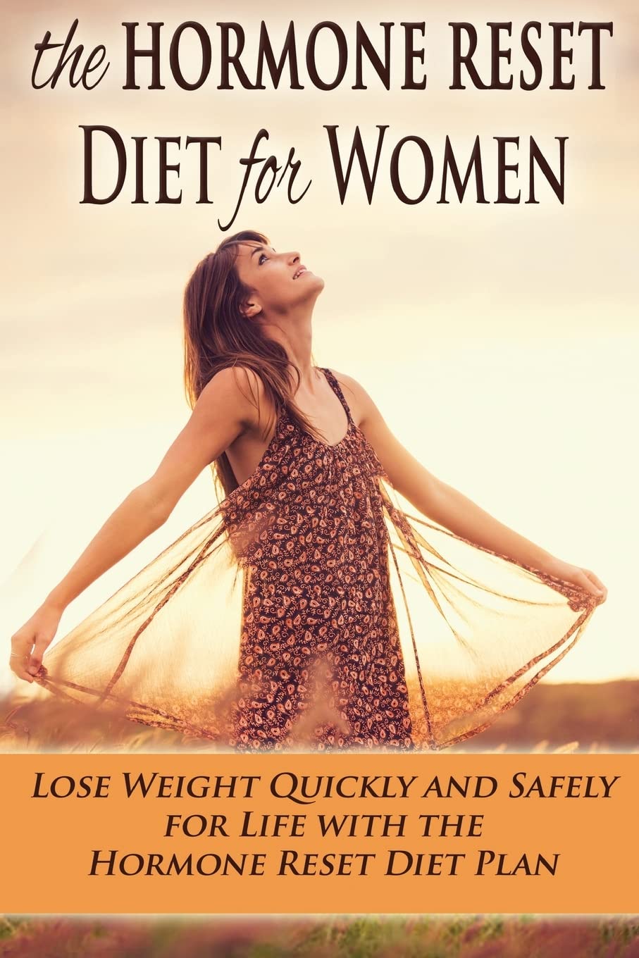 The Hormone Reset Diet for Women: Lose Weight Quickly and Safely for Life with the Hormone Reset Diet Plan (weight loss, diets, diet plans, lose weight fast, diet)