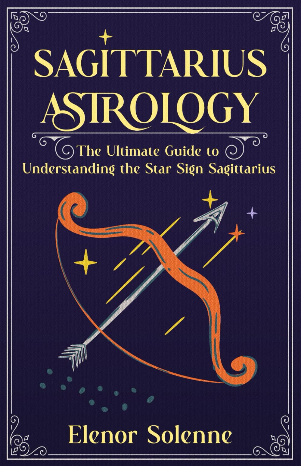 SAGITTARIUS ASTROLOGY: The Ultimate Guide to Understanding the Star Sign Sagittarius (The Zodiac Chronicles)