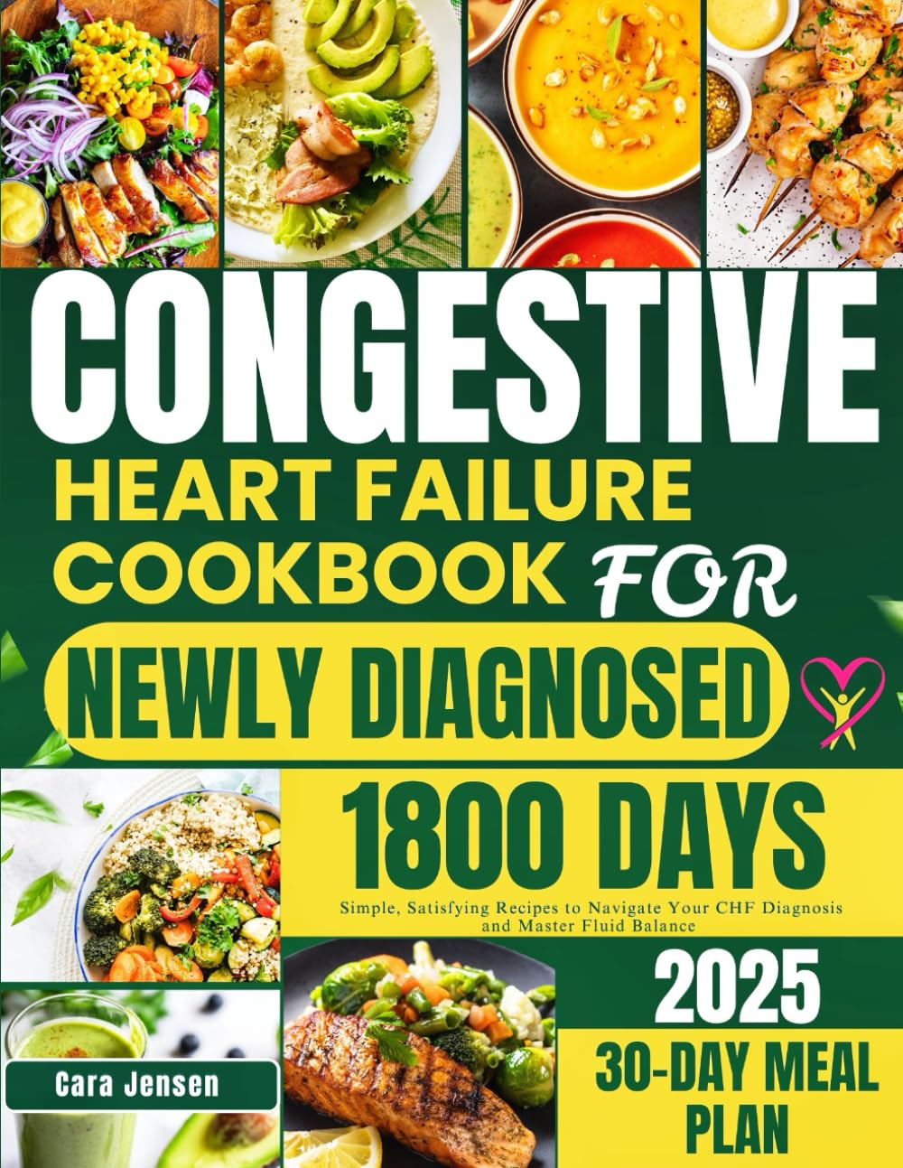 CONGESTIVE HEART FAILURE COOKBOOK FOR NEWLY DIAGNOSED: Simple, Satisfying Recipes to Navigate Your CHF Diagnosis and Master Fluid Balance