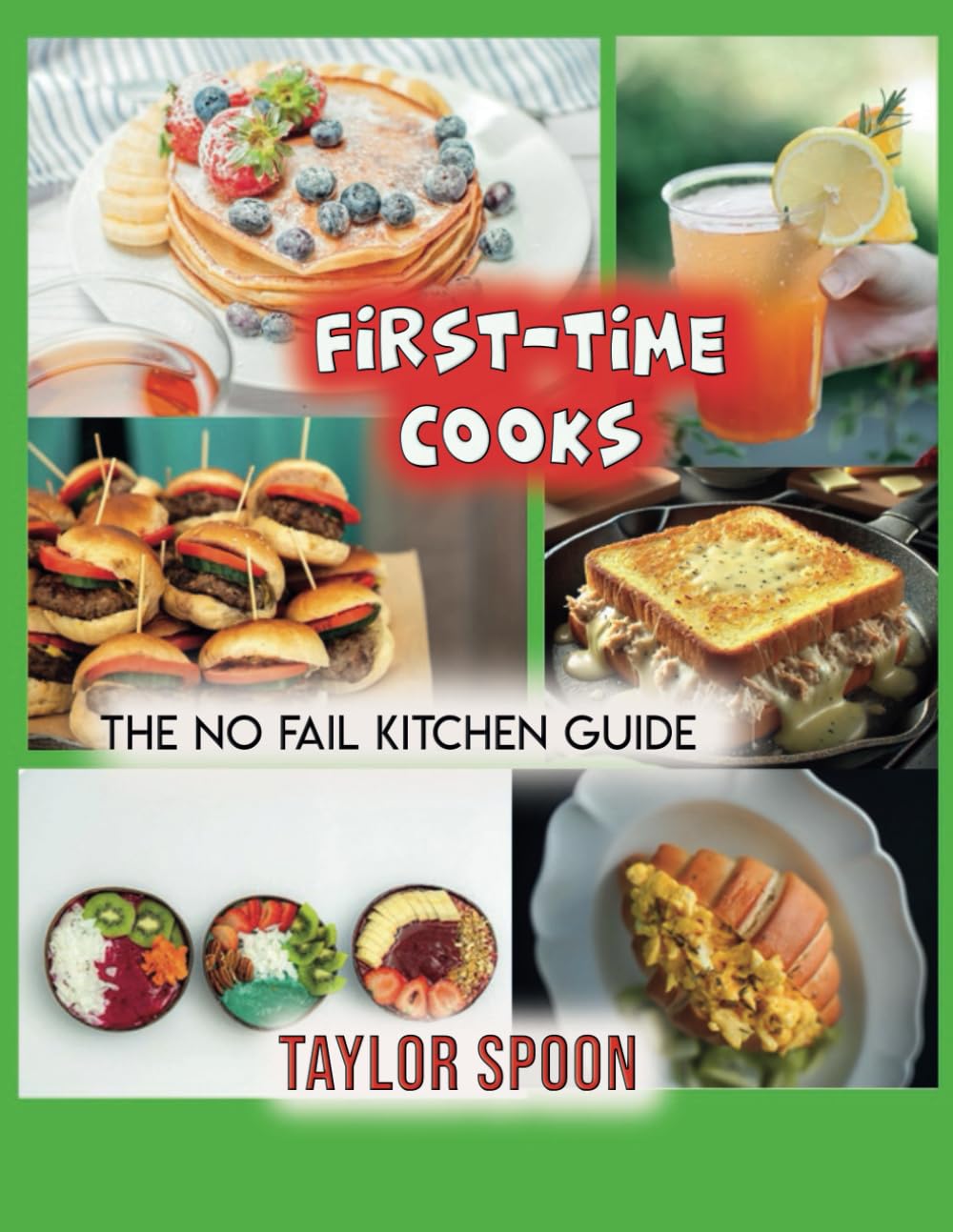 FIRST TIME COOKS: the no fail kitchen guide: Learn to Cook with Simple Recipes That Always Work