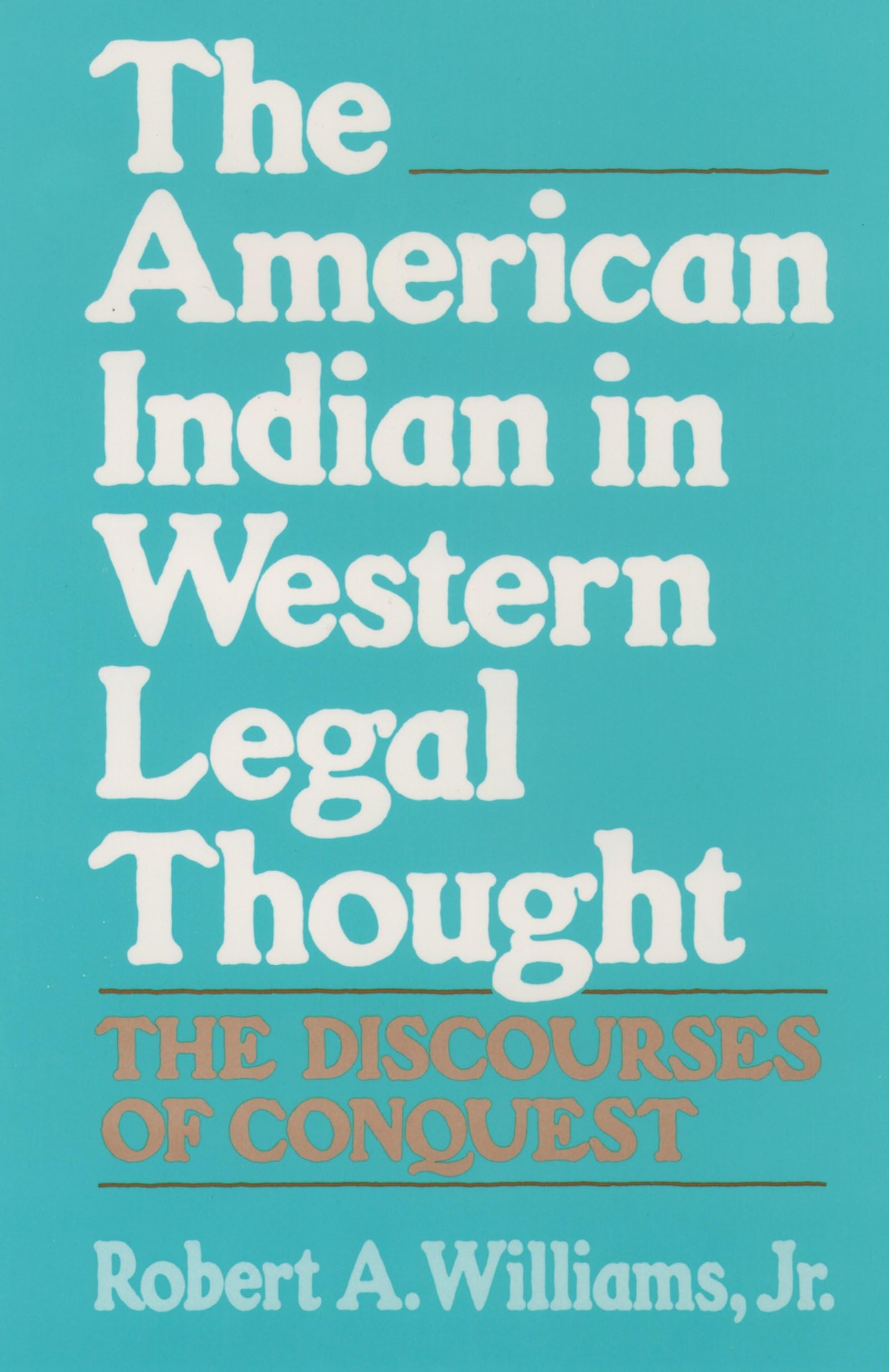 The American Indian in Western Legal Thought: The Discourses of Conquest