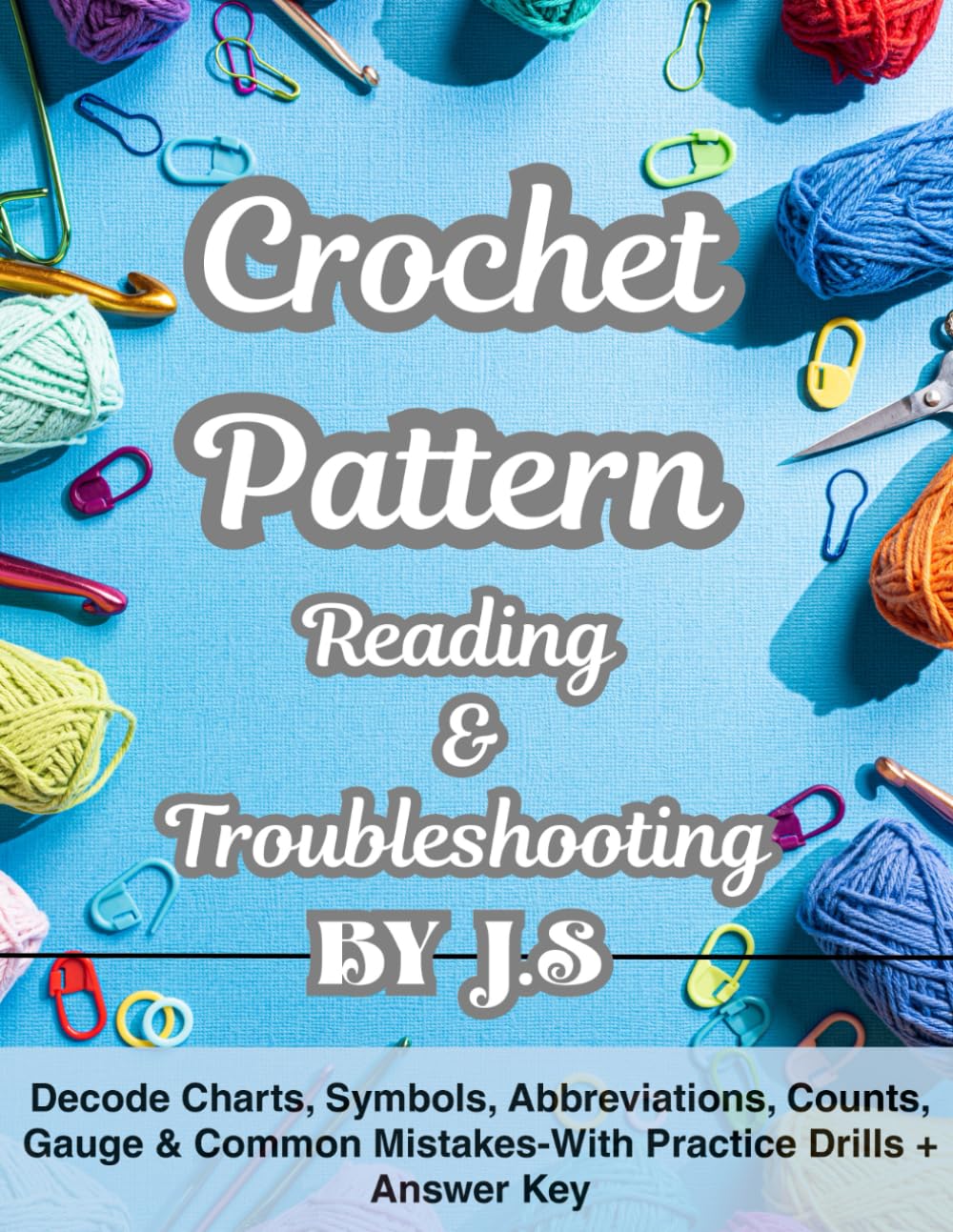 Crochet Pattern Reading & Troubleshooting: Decode Charts, Symbols, Abbreviations, Counts, Gauge & Common Mistakes-With Practice Drills + Answer Key