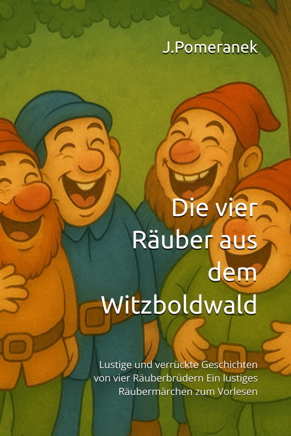 Die vier Räuber aus dem Witzboldwald: Lustige und verrückte Geschichten von vier Räuberbrüdern Ein lustiges Räubermärchen zum Vorlesen