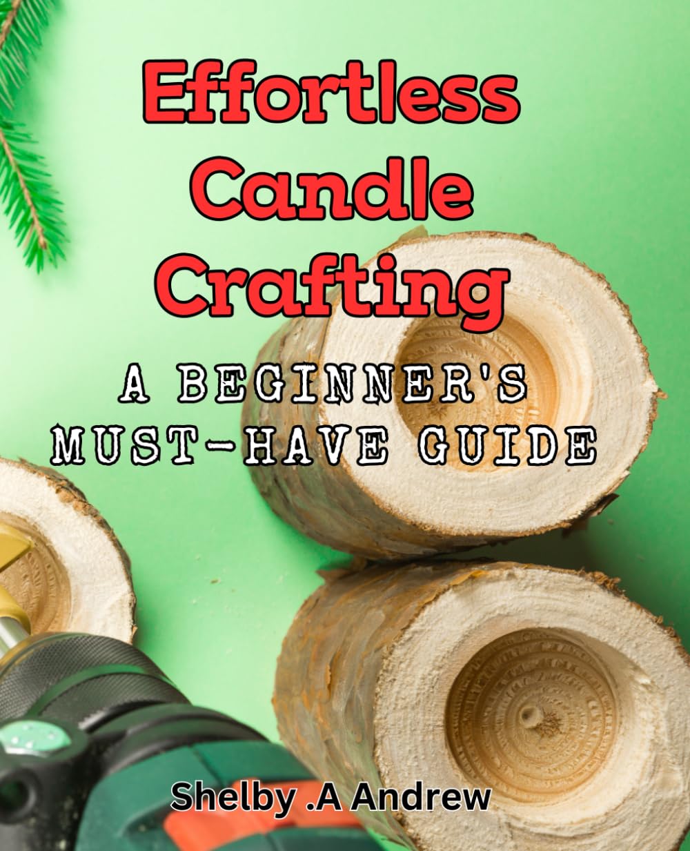 Effortless Candle Crafting: A Beginner's Must-Have Guide: Unleash Your Creative Side with Easy Candle Making Techniques for Beginners