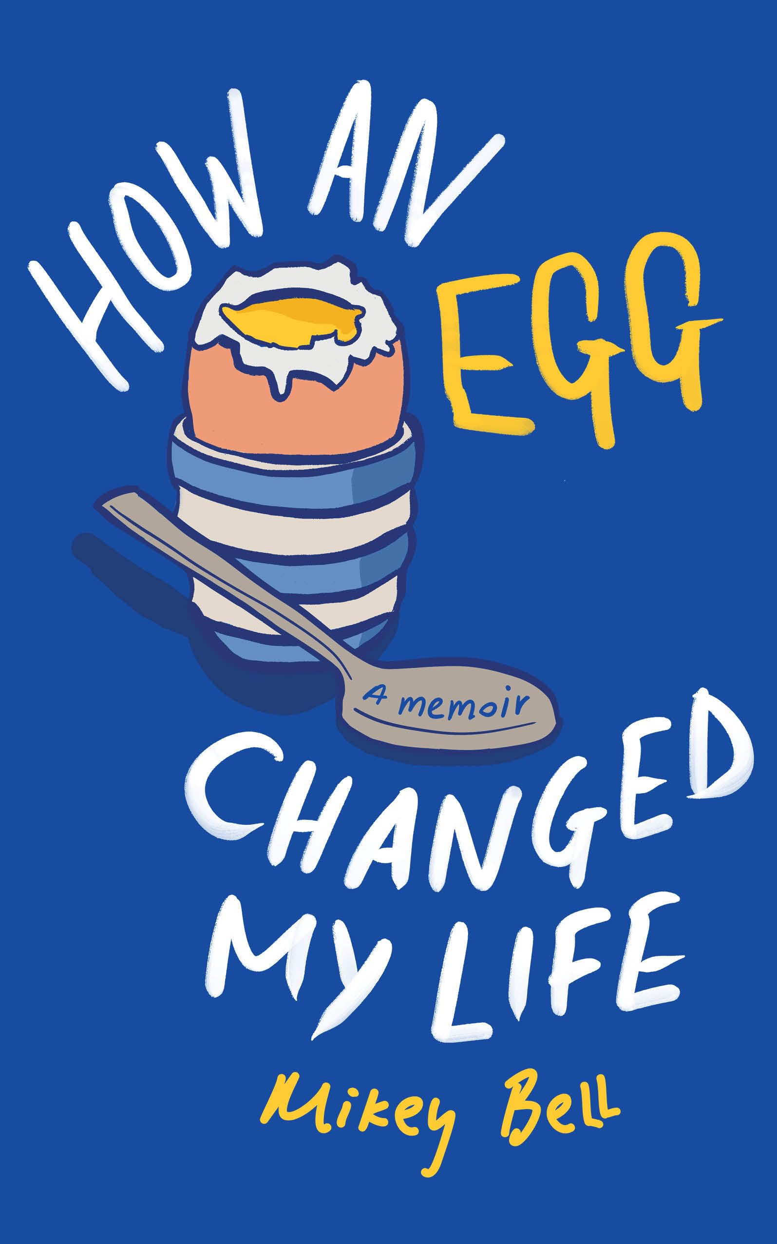 How an Egg Changed my Life A memoir by Michael Bell (Hardback Book)