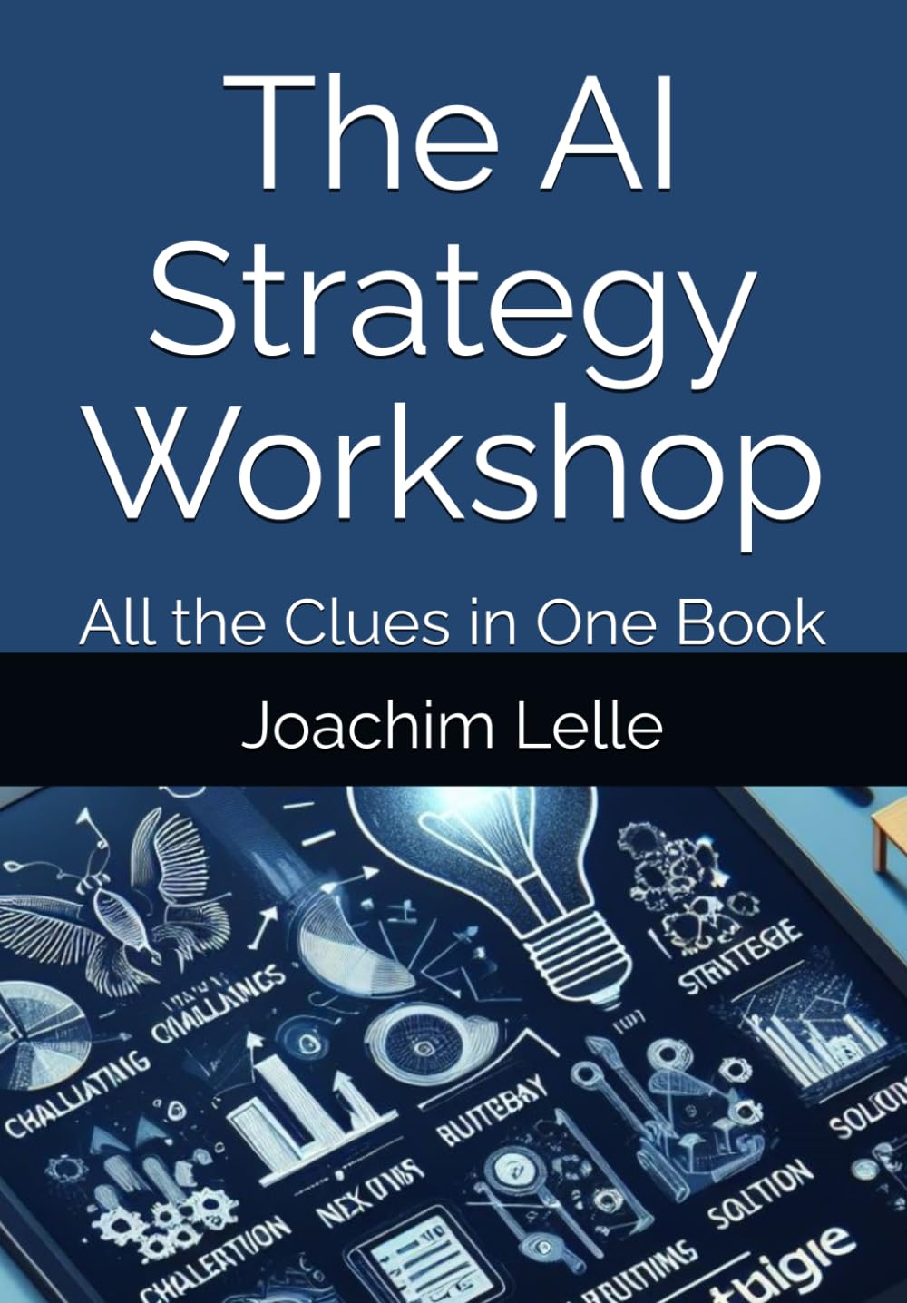 The AI Strategy Workshop: All the Clues in One Book (The AI Revolution)