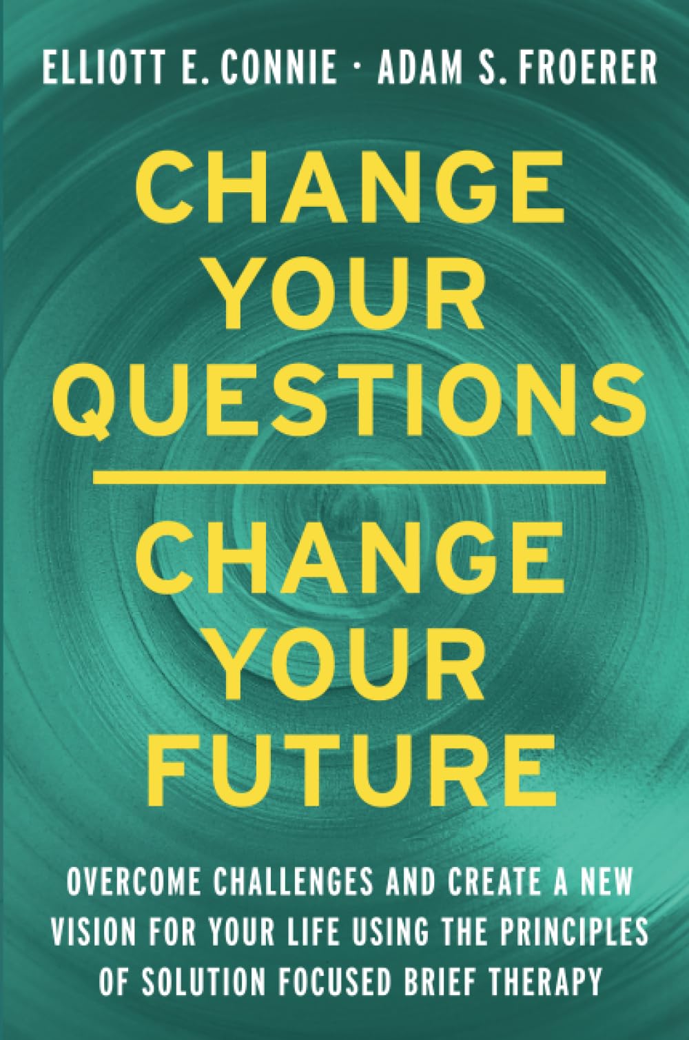 Change Your Questions, Change Your Future by Dr. Adam, PhD, LMFT Froerer