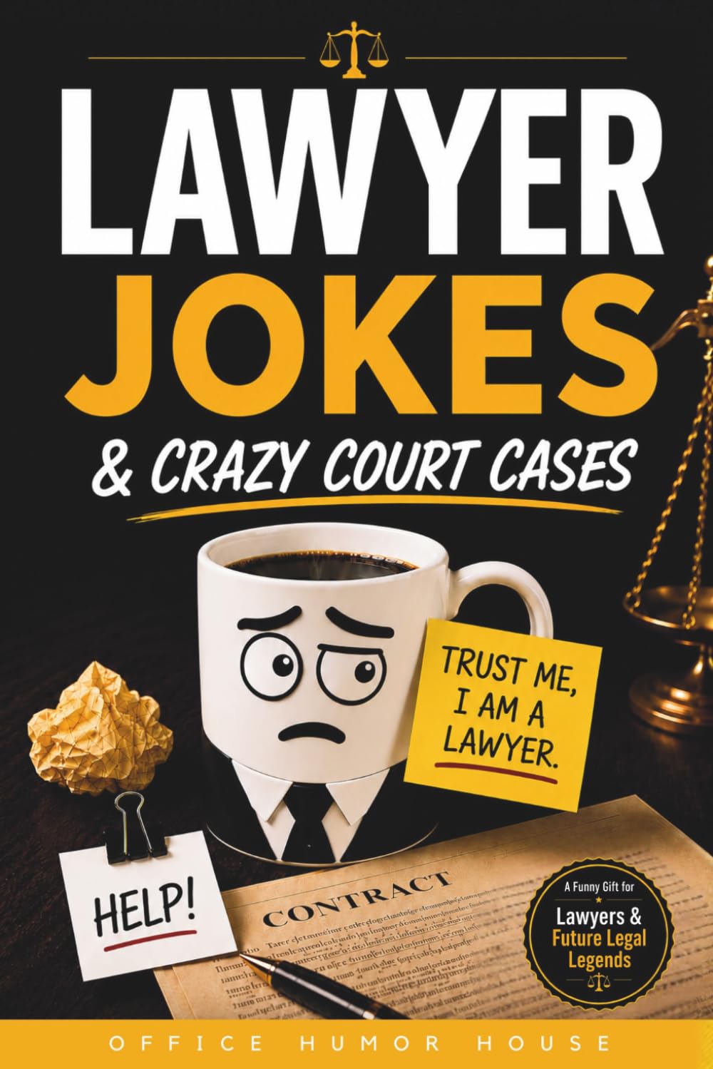 Lawyer Jokes & Crazy Court Cases: Legal Humor from Law School to the Courtroom. A Funny Gift for Lawyers, Law Students & Future Legal Legends. (Funny Coworker Gifts Collection)
