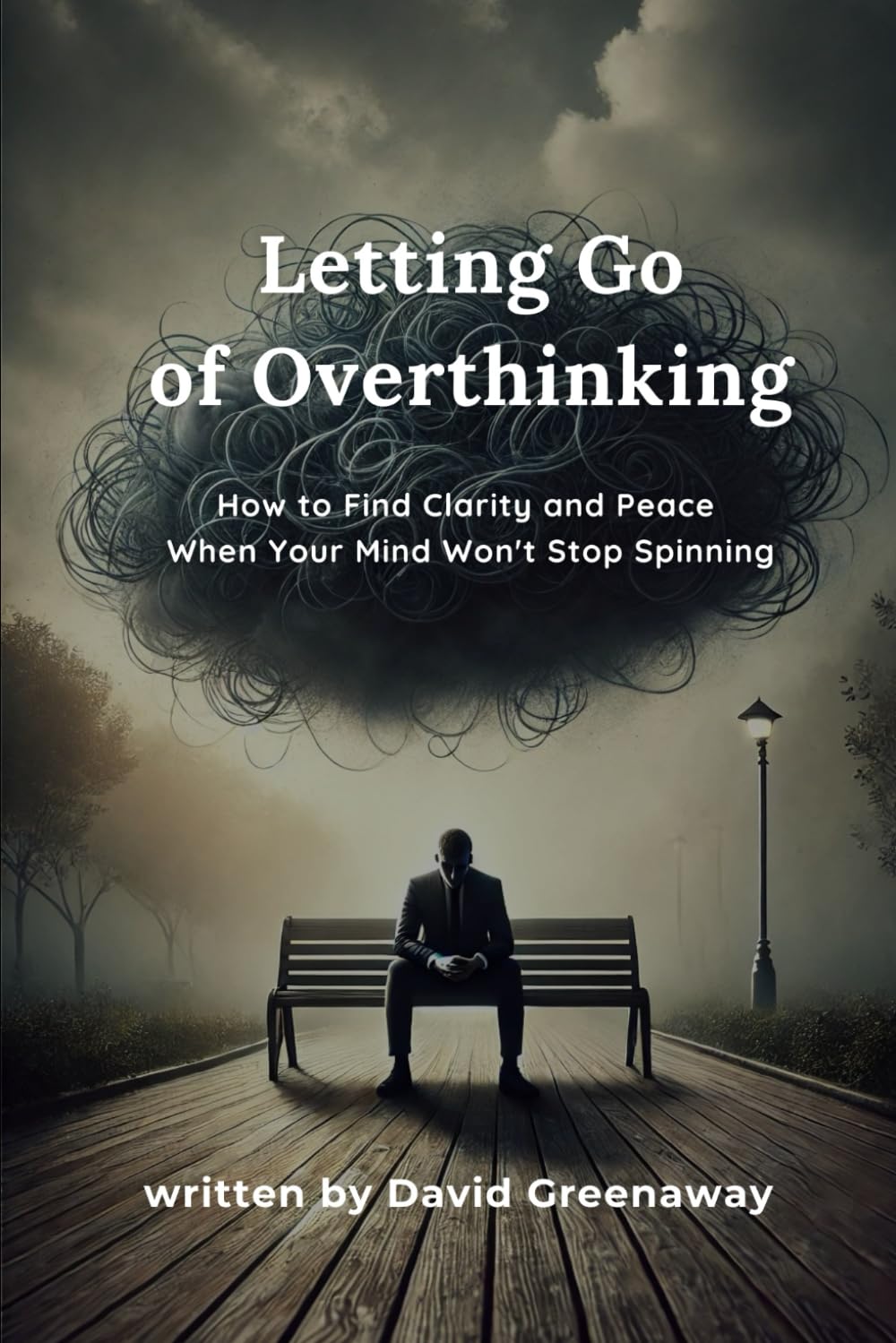 Letting Go Of Overthinking: How To Find Clarity & Peace When Your Mind Wont Stop Spinning