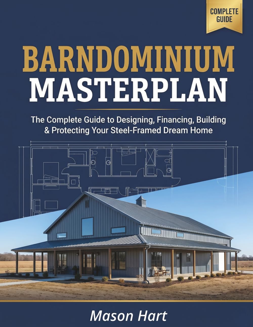 Barndominium Masterplan: The Complete Guide to Designing, Financing, Building, and Protecting Your Steel-Framed Dream Home