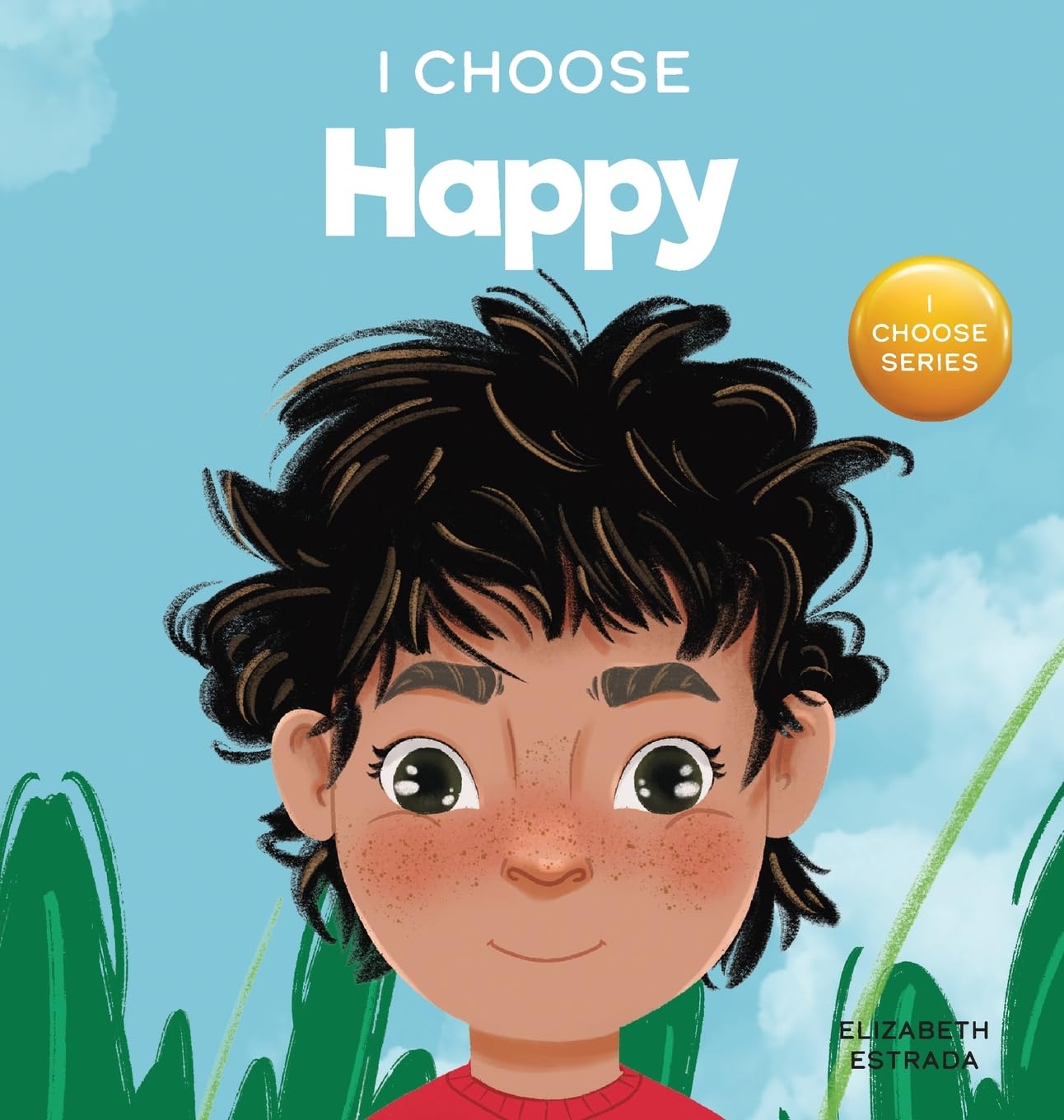 I Choose to Be Happy: A Colorful, Picture Book About Happiness, Optimism, and Positivity: 5 (Teacher and Therapist Toolbox: I Choose)