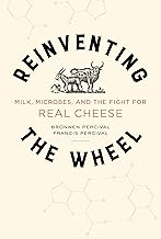 Reinventing the Wheel: Milk, Microbes, and the Fight for Real Cheese (Volume 65) (California Studies in Food and Culture)