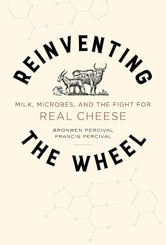 Reinventing the Wheel: Milk, Microbes, and the Fight for Real Cheese: 65 (California Studies in Food and Culture, 65)