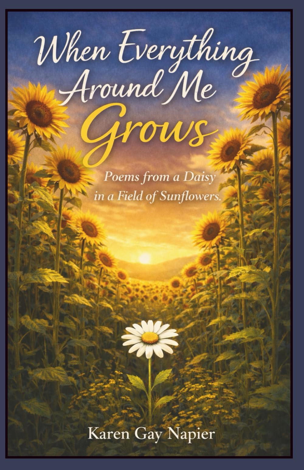 When Everything Around Me Grows: Poems from a Daisy in a Field of Sunflowers