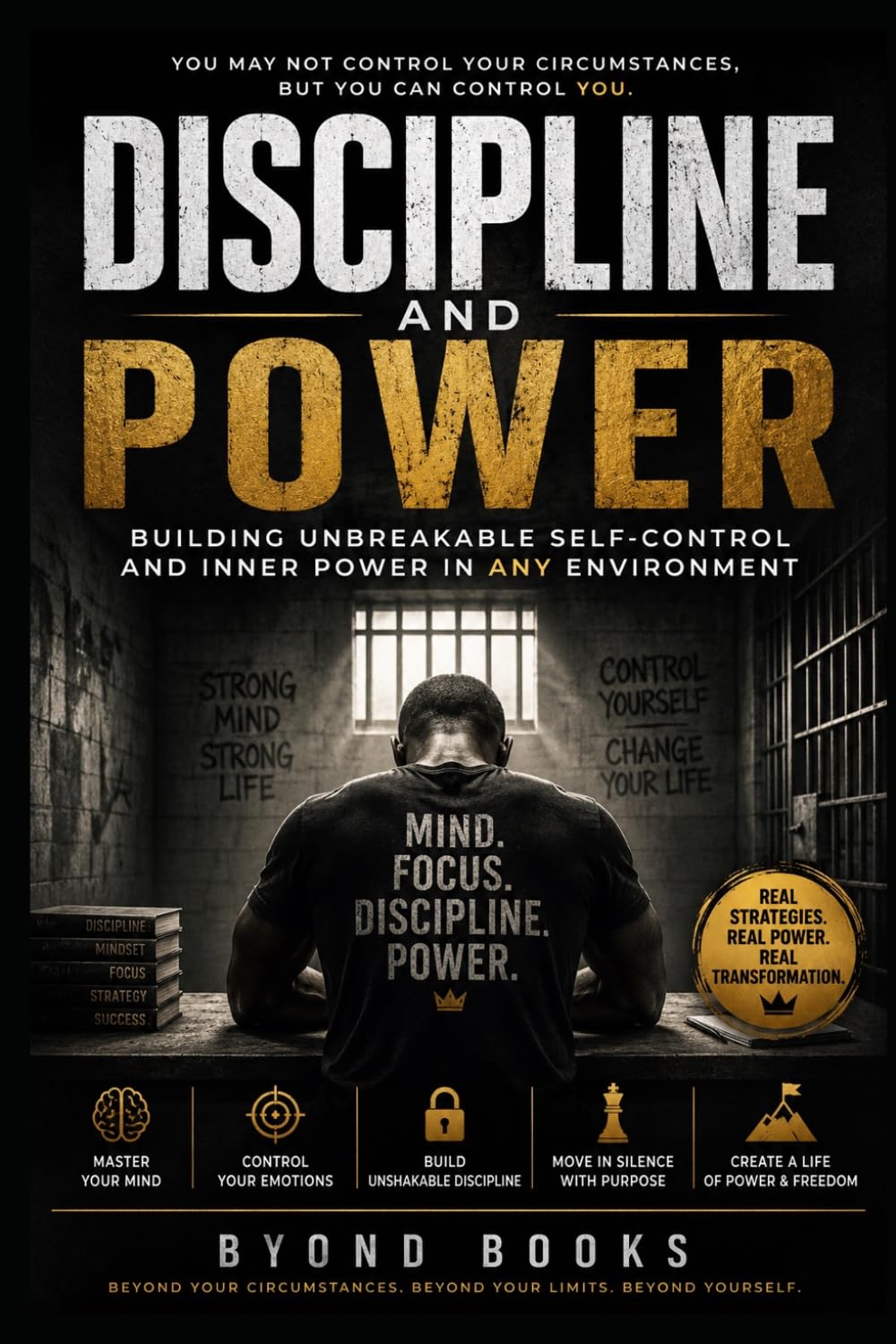 Discipline And Power: Building Unbreakable Self-Control And Inner Power In Any Environment