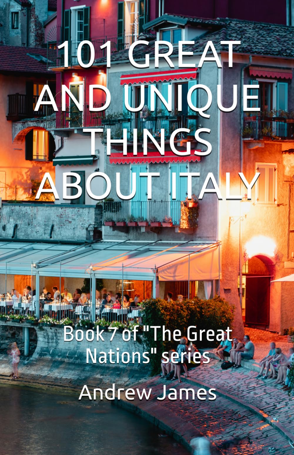101 GREAT AND UNIQUE THINGS ABOUT ITALY: Book 7 of "The Great Nations" series