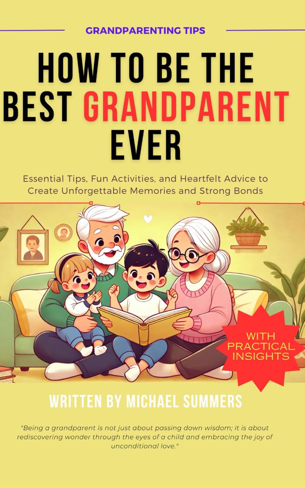 HOW TO BE THE BEST GRANDPARENT EVER: Essential Tips, Fun Activities, and Heartfelt Advice to Create Unforgettable Memories and Strong Bonds