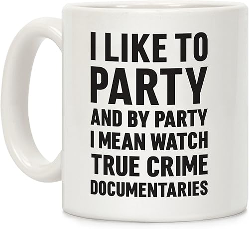 LookHUMAN I Like To Party And By Party I Mean Watch True Crime Documentaries - Taza de café de cerámica blanca de 11 onzas