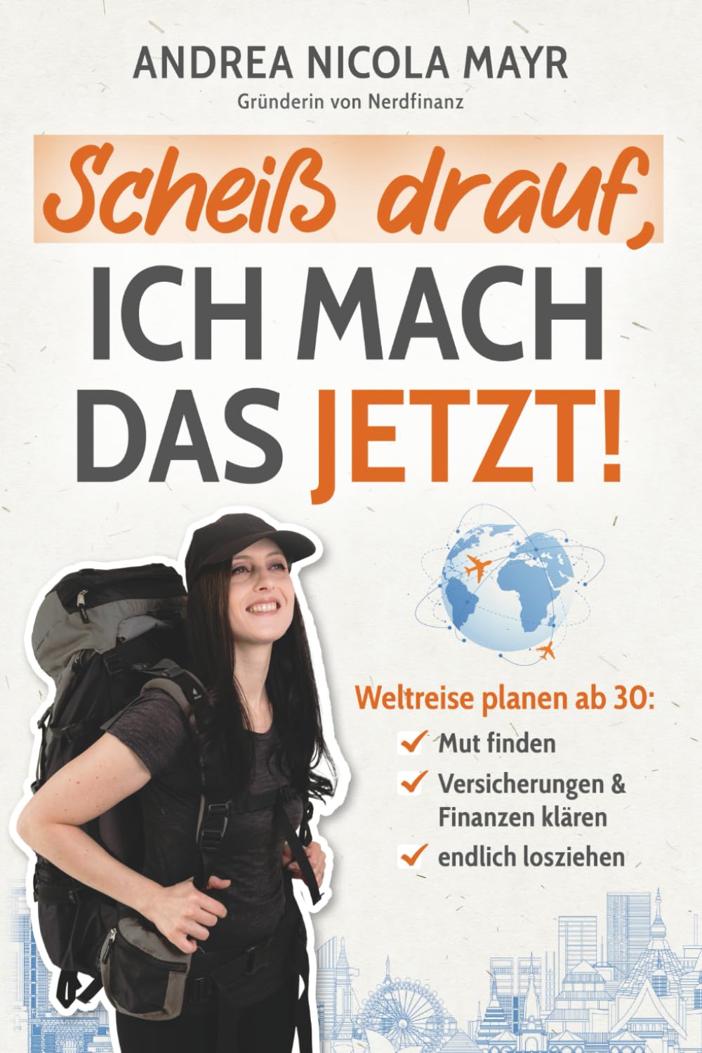 Scheiß drauf, ich mach das jetzt!: Weltreise planen ab 30: Mut finden, Versicherungen & Finanzen klären, endlich losziehen!