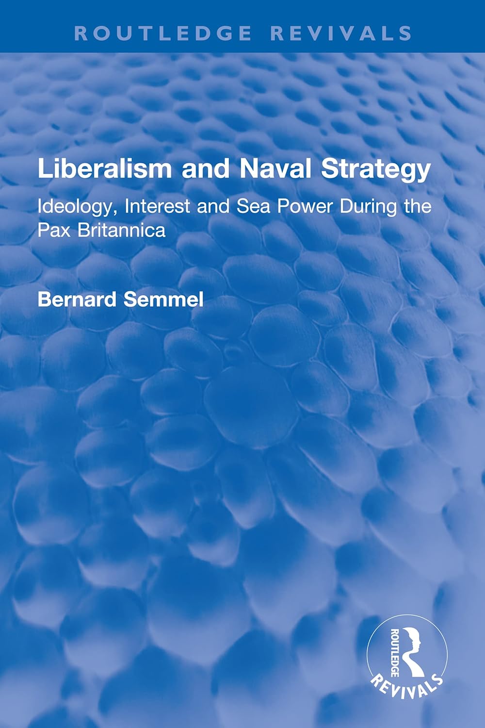 Liberalism and Naval Strategy: Ideology, Interest and Sea Power During the Pax Britannica (Routledge Revivals)      1st Edition, Kindle Edition