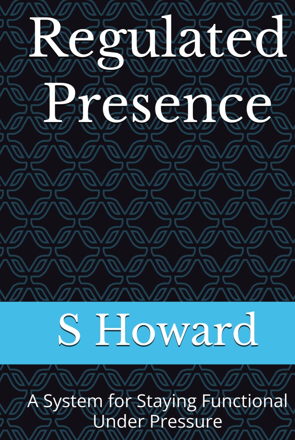 Regulated Presence: A System for Staying Functional Under Pressure