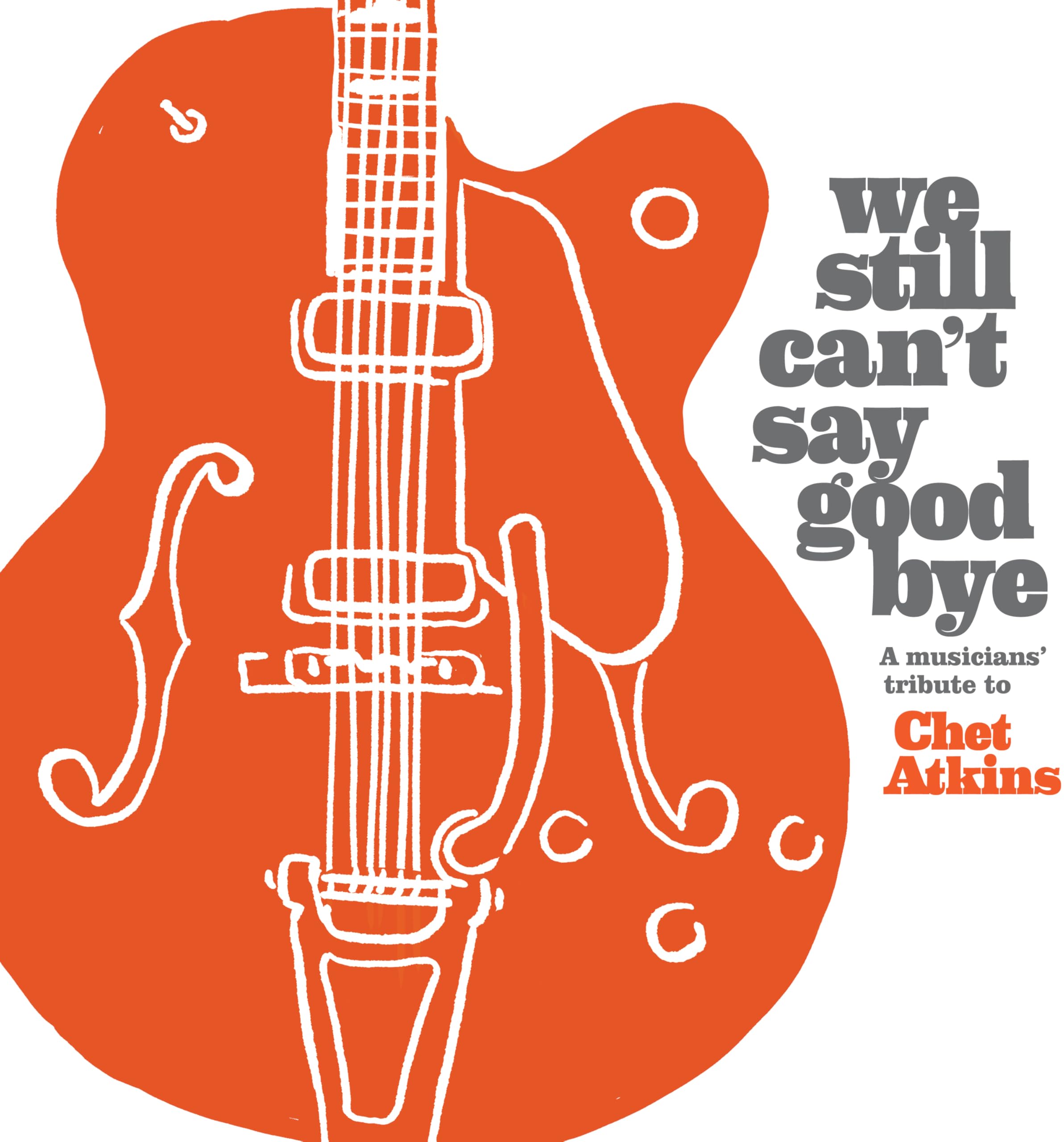 We Still Can'T Say Goodbye: A Musicians' Tribute To Chet Atkins