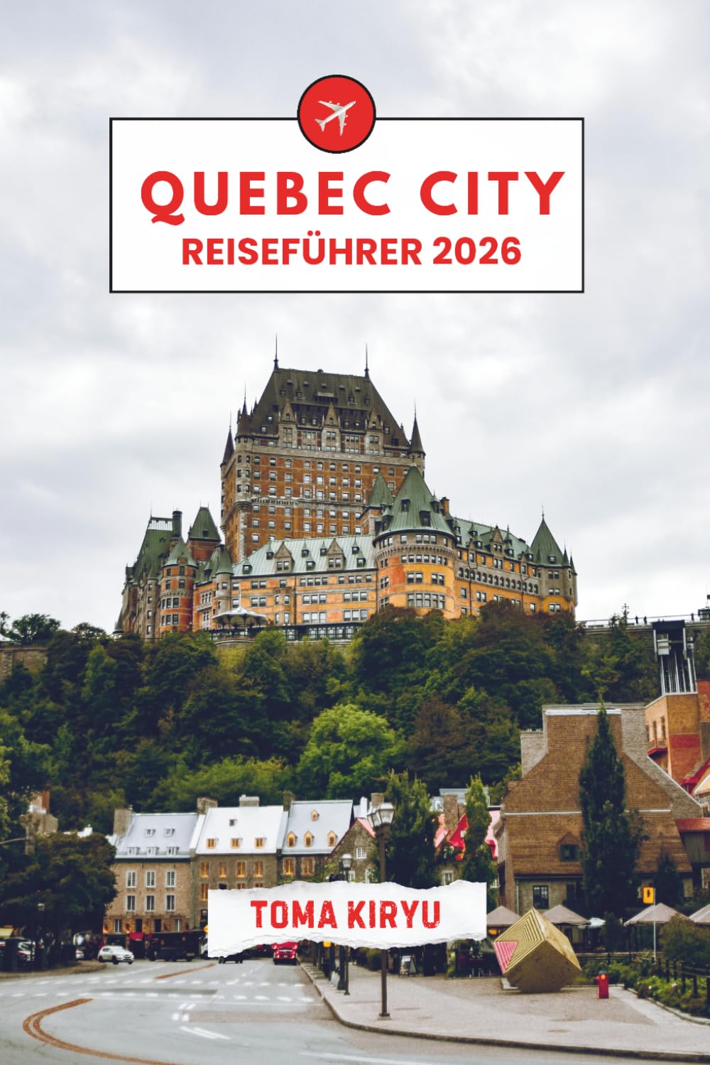 Québec City Reiseführer 2026: Der unverzichtbare Reiseführer zu den Top-Attraktionen, herausragenden Erlebnissen und versteckten Geheimtipps der Einheimischen.