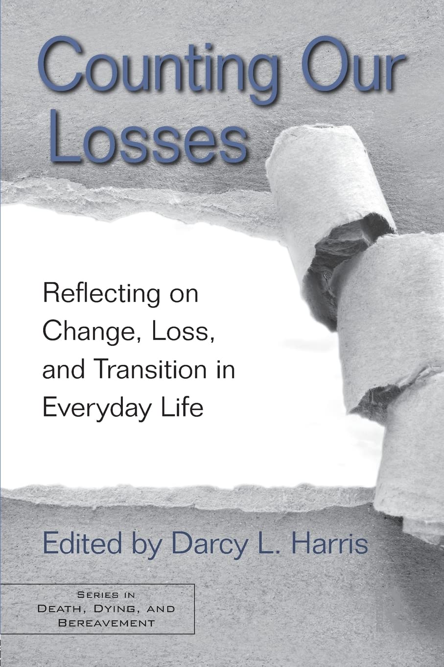 Counting Our Losses: Reflecting on Change, Loss, and Transition in Everyday Life (Series in Death, Dying, and Bereavement)