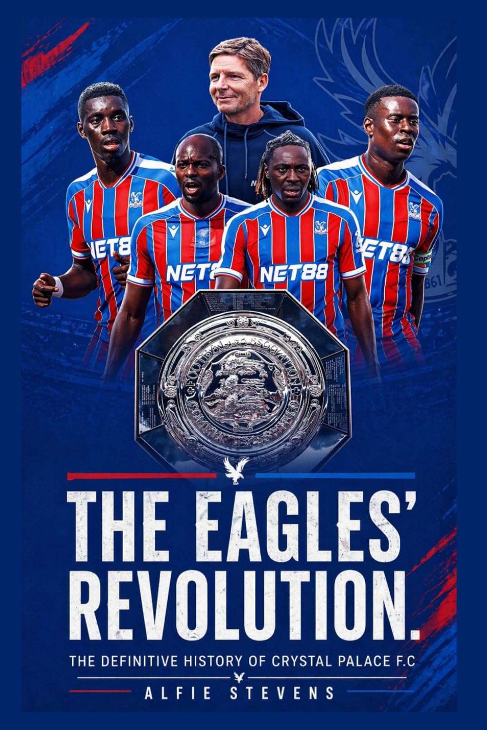 The Eagles Revolution: The Definitive History of Crystal Palace FC