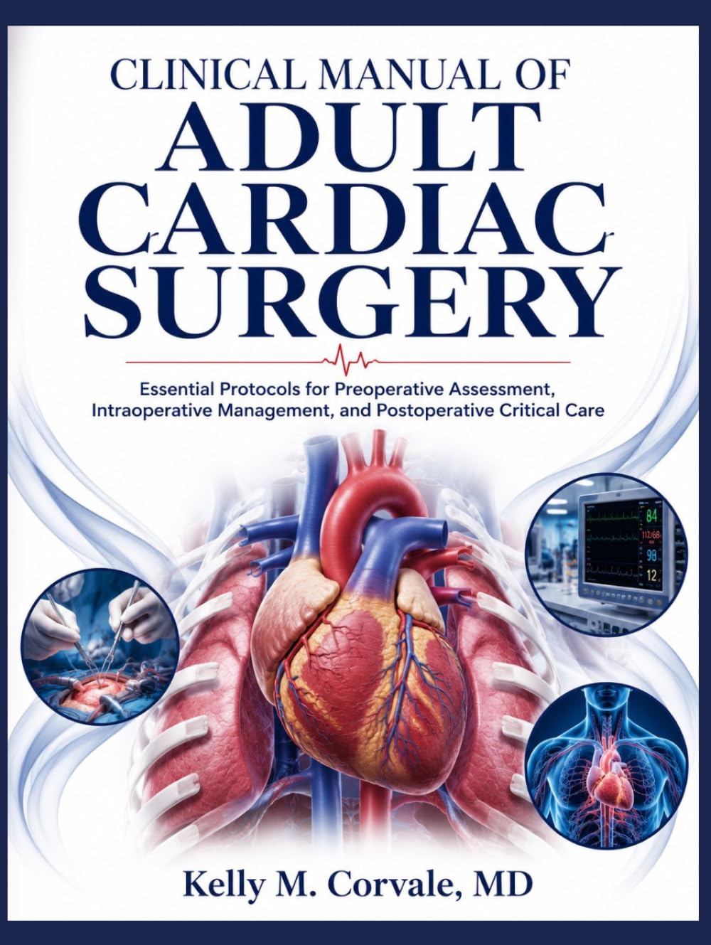 CLINICAL MANUAL OF ADULT CARDIAC SURGERY: Essential Protocols for Preoperative Assessment, Intraoperative Management, and Postoperative Critical Care