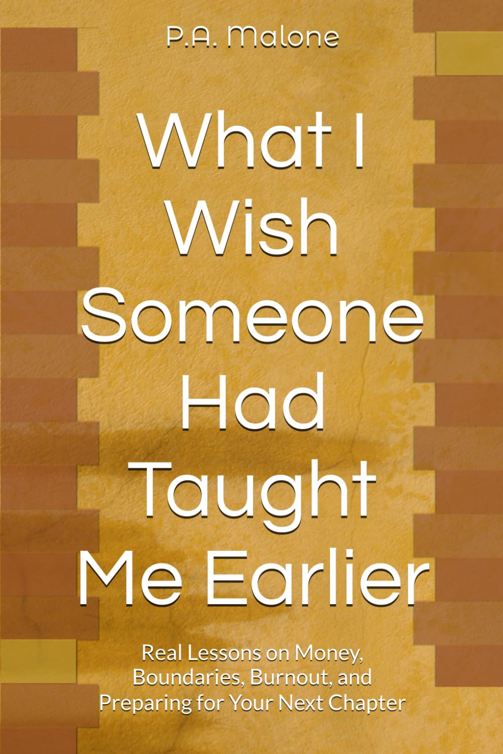 What I Wish Someone Had Taught Me Earlier: Real Lessons About Money, Boundaries, Burnout, and Preparing for Life Author Name