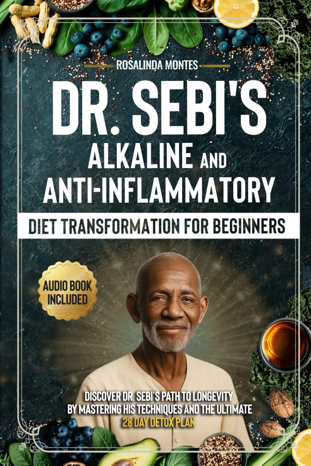 Dr. Sebi's Alkaline and Anti-Inflammatory Diet Transformation for Beginners: Discover Dr. Sebi's Path to Longevity by Mastering His Techniques and the Ultimate 28-Day Detox Plan
