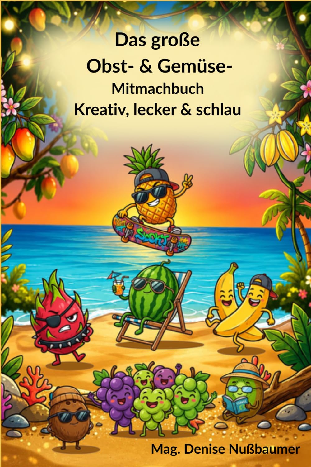 Fruchtiger Spaß - Malen, Basteln, Snacken und Spielen mit Obst: Spielerisch die Freude an Obst und Gemüse entdecken