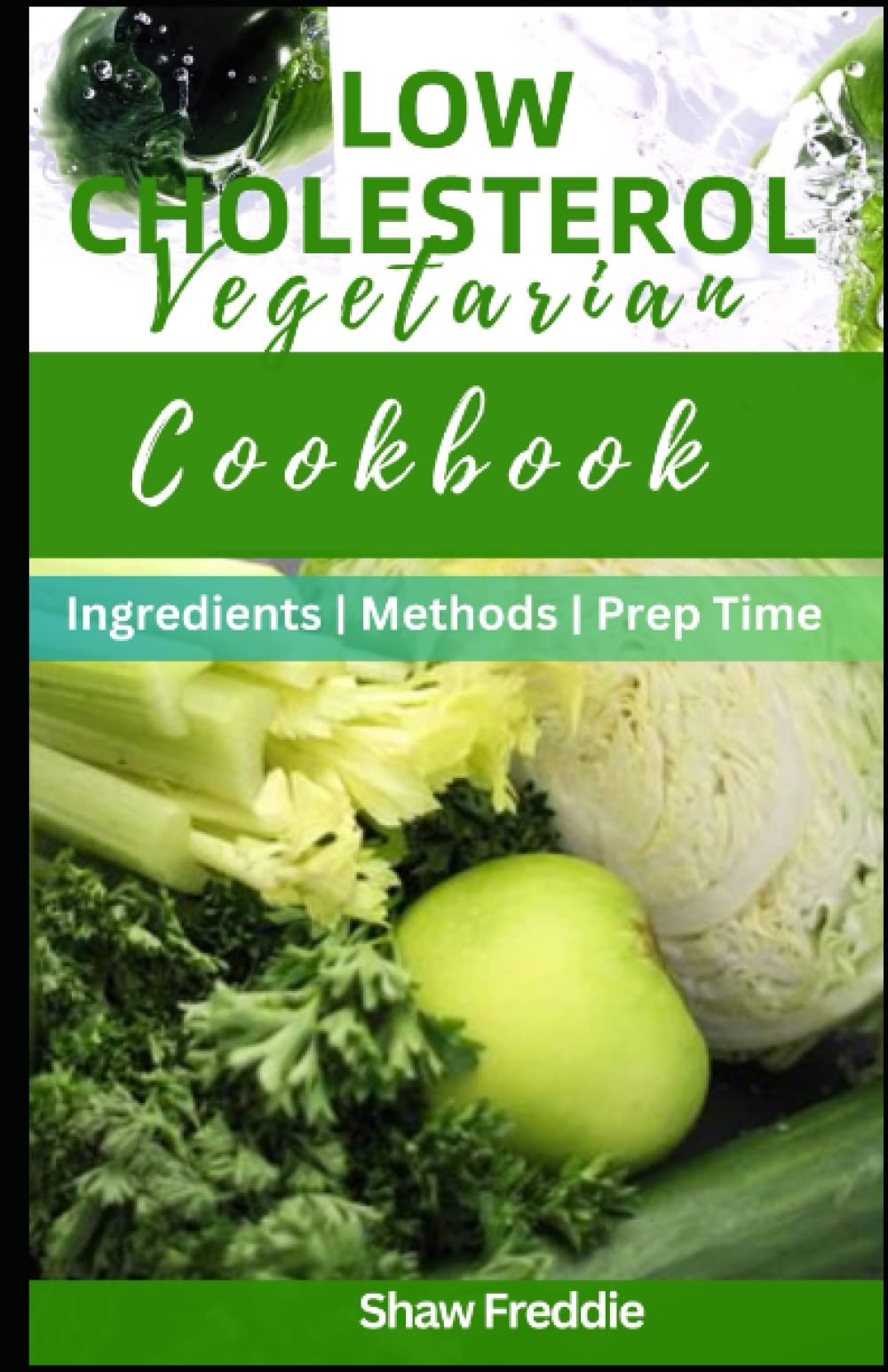 LOW CHOLESTEROL VEGETARIAN COOKBOOK: The Ultimate Step-by-Step Guide to Eating a Heart-Healthy Diet and Delicious Meals