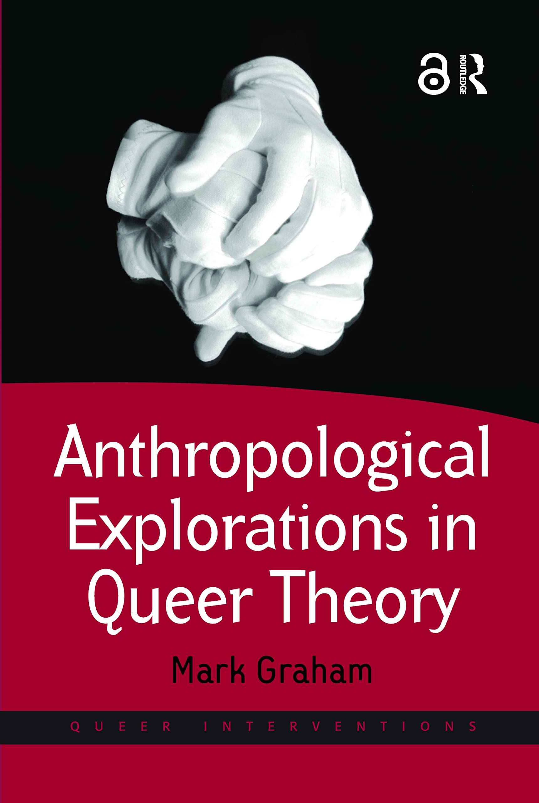 Anthropological Explorations in Queer Theory (Queer Interventions)