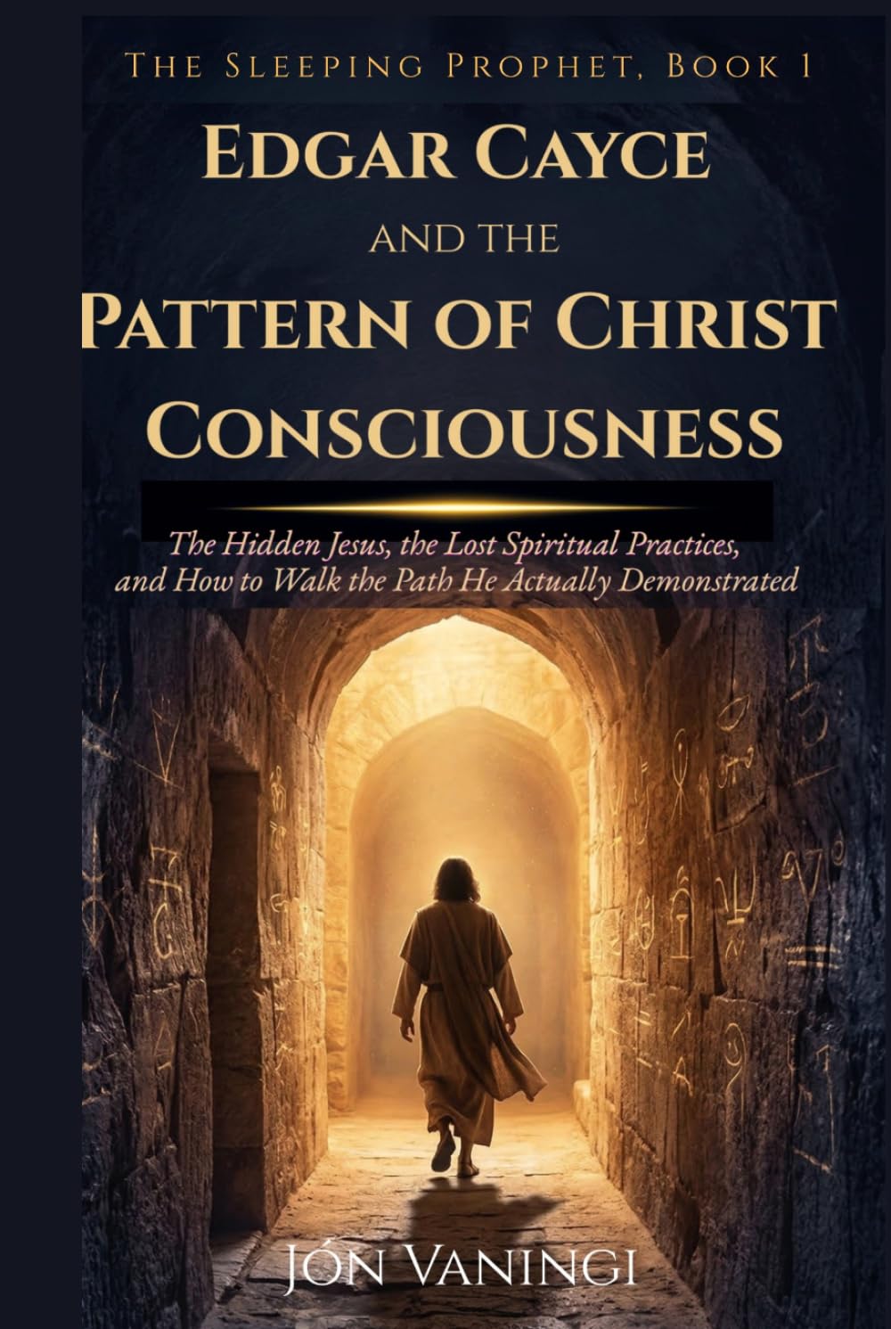 Edgar Cayce and the Pattern of Christ Consciousness: The Hidden Jesus, the Lost Spiritual Practices, and How to Walk the Path He Actually Demonstrated (The Sleeping Prophet)