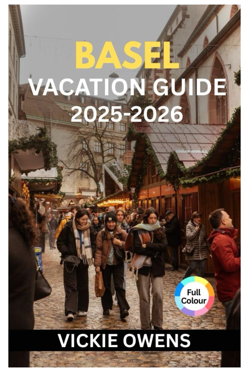 BASEL VACATION GUIDE 2025–2026: What to See, Do, and Eat in Basel: Your Essential Switzerland City Guide for Families, Couples, Seniors, and Solo Travelers (VACATION COMPANION 2025-2026)