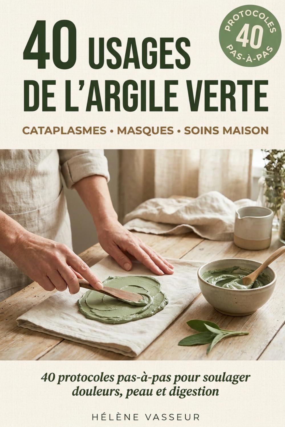 40 Usages de l'Argile Verte: Cataplasmes, Masques, Soins Maison - 40 Protocoles Pas-à-Pas pour Soulager Douleurs, Peau et Digestion