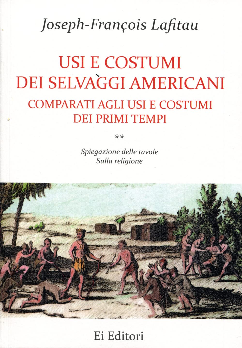 Usi e costumi dei selvaggi americani comparati agli usi e costumi dei primi tempi. Spiegazione delle tavole. Sulla religione (Vol. 2)