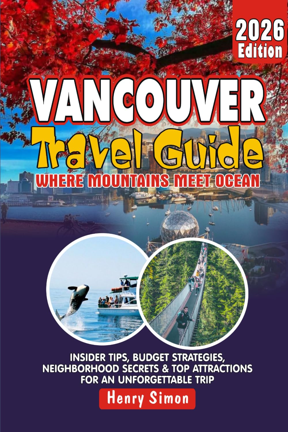 VANCOUVER TRAVEL GUIDE 2026 Where Mountains Meet Ocean: Insider Tips, Budget Strategies, Neighborhood Secrets & Top Attractions for an Unforgettable Trip (Modern Explorer Travel Series)