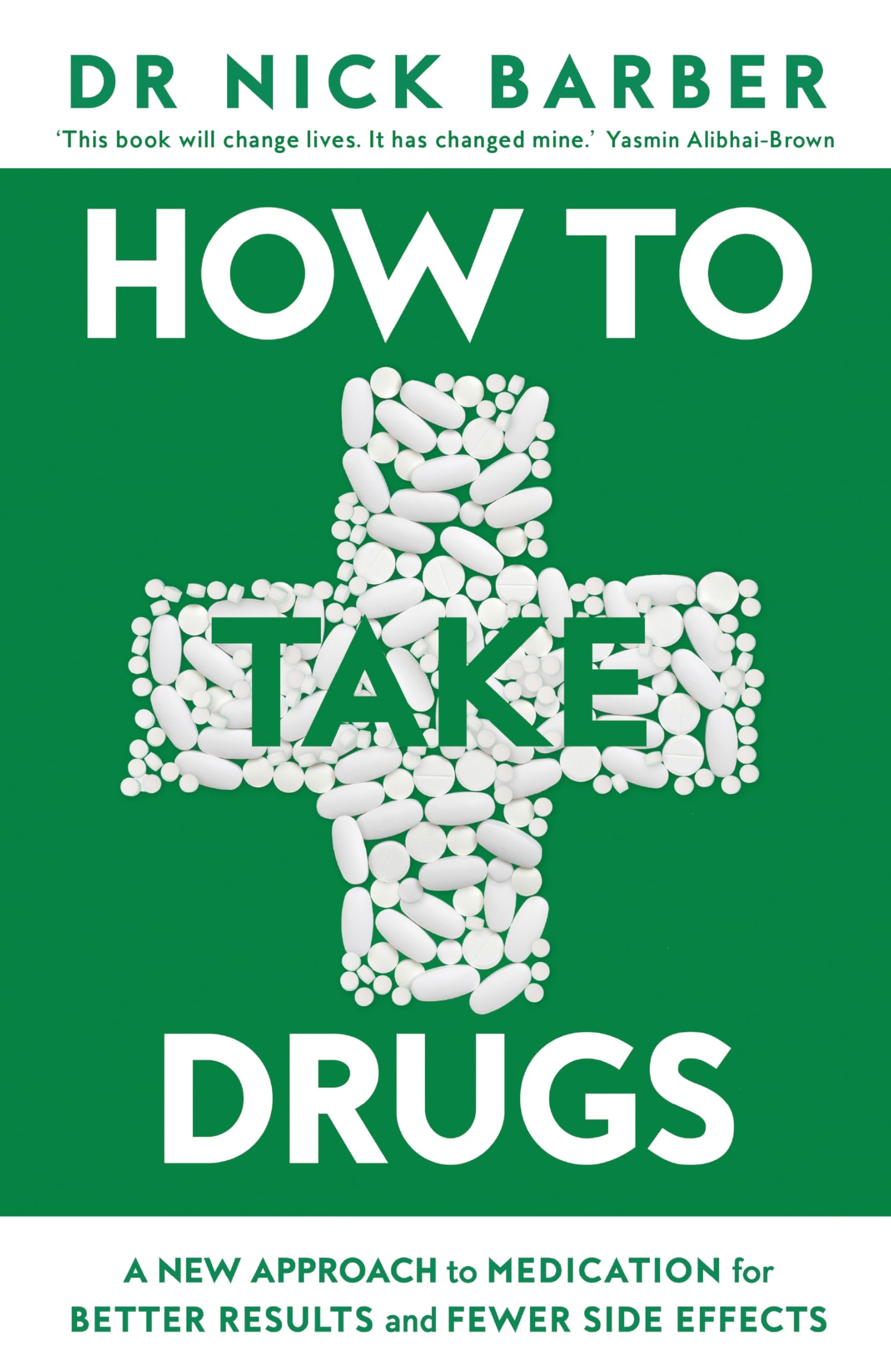 How to Take Drugs: A New Approach to Medication for Better Results and Fewer Side Effects