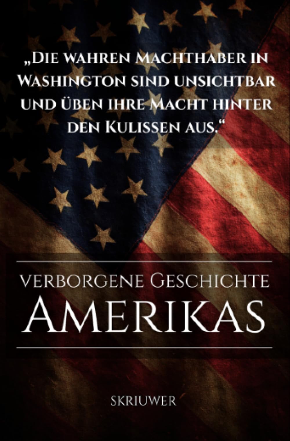 Die verborgene Geschichte Amerikas: Die geheimen Mächte hinter der Supermacht USA