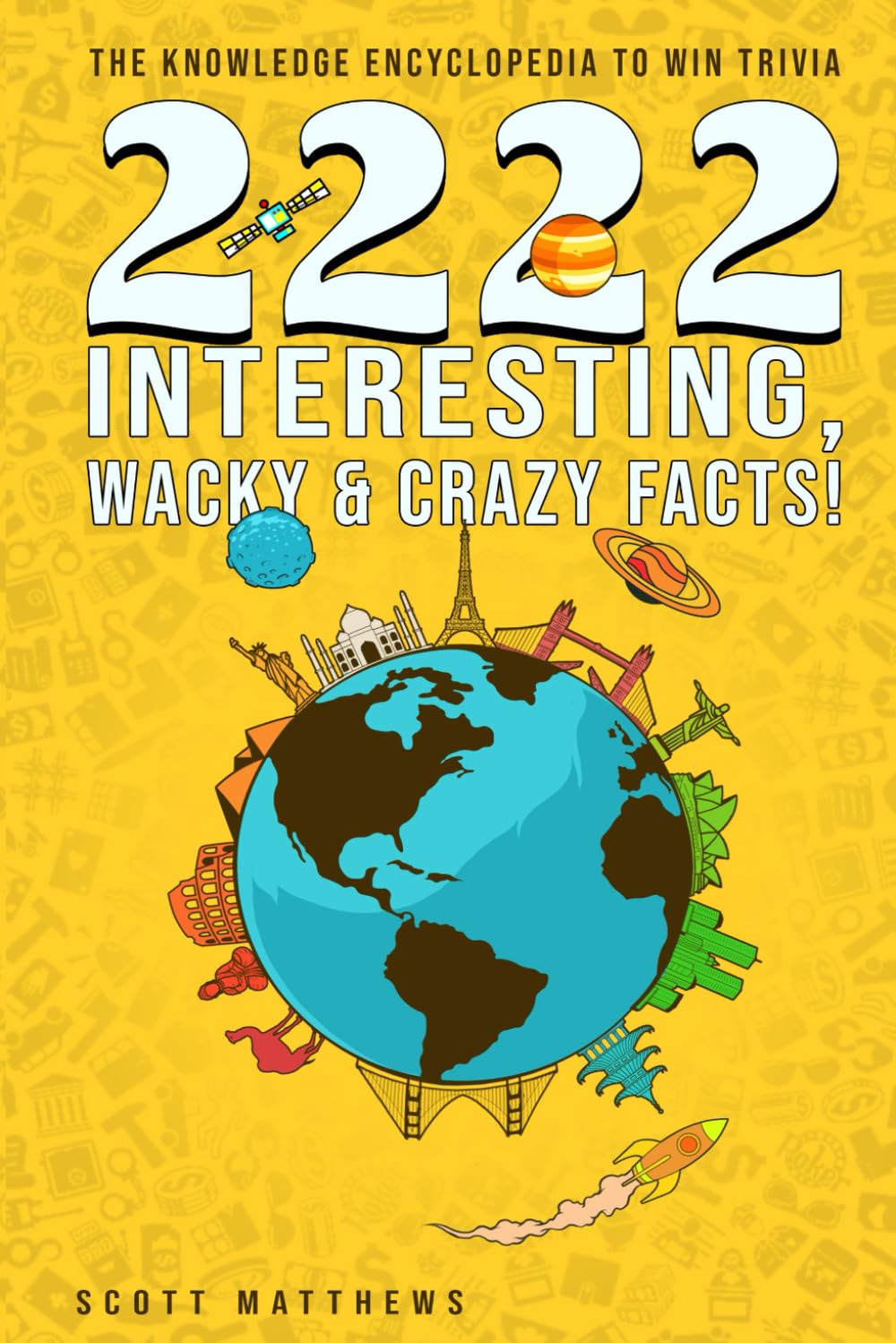 2222 Interesting, Wacky & Crazy Facts - The Knowledge Encyclopedia To Win Trivia: 2 (Amazing World Facts Book)